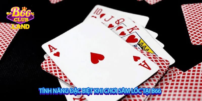 Tính năng đặc biệt khi chơi Sâm Lốc tại B66